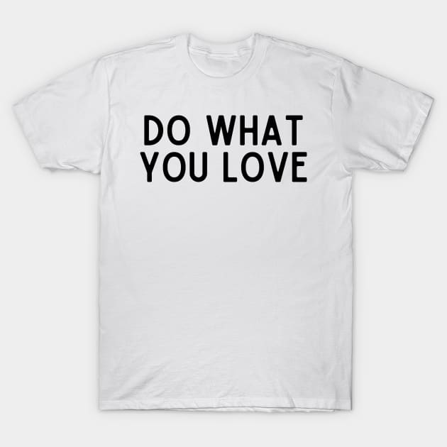 Do What You Love - Inspiring and Motivational Quotes T-Shirt by BloomingDiaries